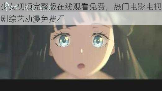 少女视频完整版在线观看免费，热门电影电视剧综艺动漫免费看