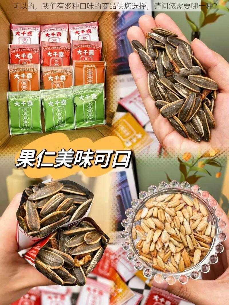 可以的，我们有多种口味的商品供您选择，请问您需要哪一种？